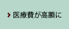 医療費が高額に